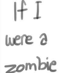 If I were a zombie