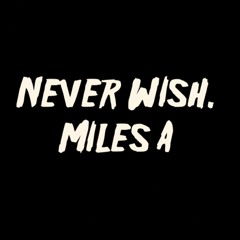 Miles A - Never Wish