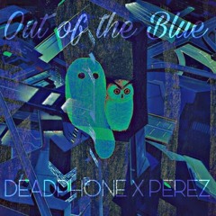 Deadphone- Out Of The Blue Ft. Perez [Lezter X Azzlack]