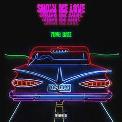 Show Me Love- Yung Bree