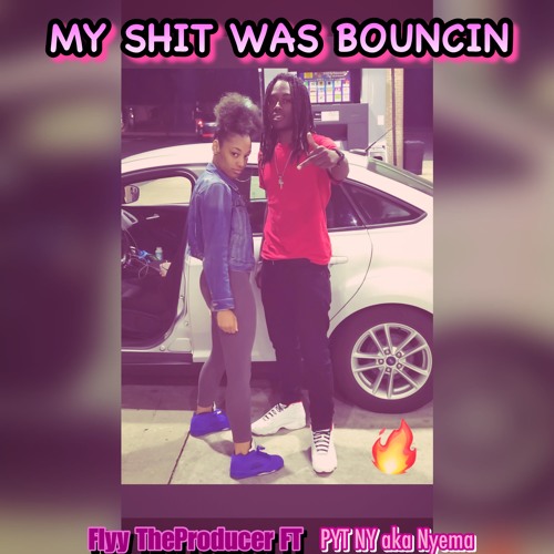 My Shit Was Bouncin - Flyy TheProducer FT. Nyema Aka Pyt Ny