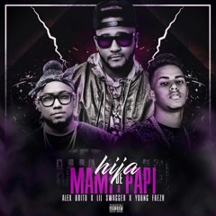 Alex Brito Ft Lil Swagger & Young Frezh - Hija De Papi y Mami (Prod by Alex Brito)
