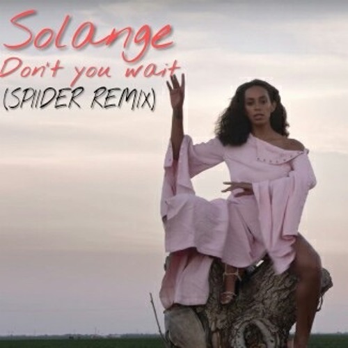 Solange- Don't you wait (Spiider Remix)
