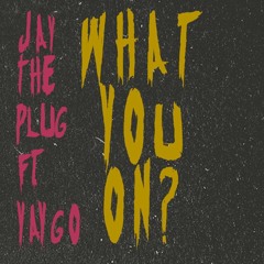 Jay The Plug - What You On Ft. Yaygo (Prod. Young Navy)