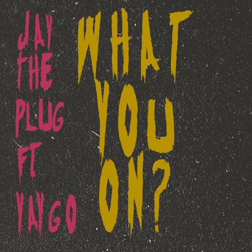 Jay The Plug - What You On Ft. Yaygo (Prod. Young Navy)