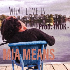 Mia Means - What Love Is (prod. TNDK)