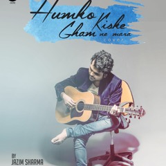 Humko Kiske Gham Ne Maara : Jazim Sharma