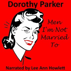 Men I'm Not Married To by Dorothy Parker. Narrated by Lee Ann Howlett.