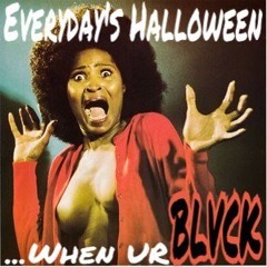 Everyday's Halloween when ur BLVCK