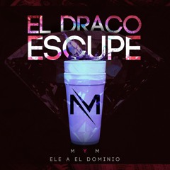 El Draco Escupe - MYM X ELE A EL DOMINIO