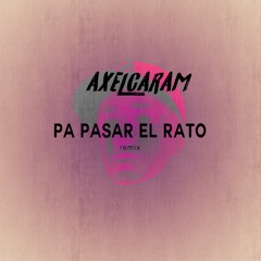 PA PASAR EL RATO - AXEL CARAM [ REMIX ]