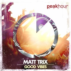Matt Trix - Good Vibes OUT NOW [PEAK HOUR MUSIC] Supported by W&W, Blasterjaxx, Exodus and more