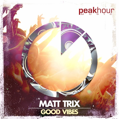 Matt Trix - Good Vibes OUT NOW [PEAK HOUR MUSIC] Supported by W&W, Blasterjaxx, Exodus and more