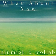 What About Now - Niumigi Prod-   Ft Collab