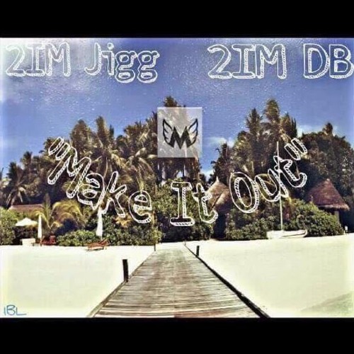 2IM Jigg X 2IM DB X Make It Out