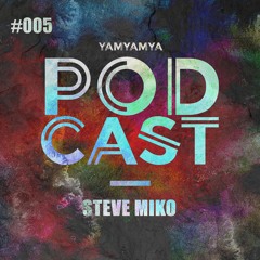 YamYamYa Podcast #005: STEVE MIKO