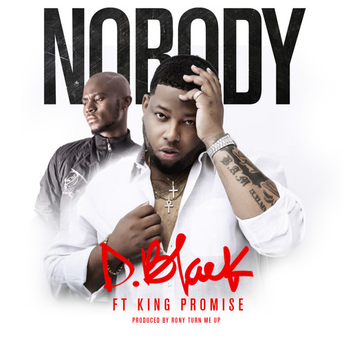 D-Black - Nobody Ft. King Promise (prod. Rony Turn Me Up)