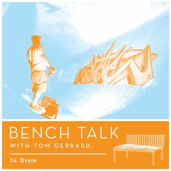 Bench Talk 74 - Dvate
