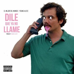 Dile Que Ya No Llame Mas - El Mejor Del Mundo Ft. Alecc (Prod. By Young Alecc)