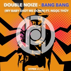 Double Noize - Bang Bang (My Baby Shot Me Down) ft. Ngọc Thủy [Hyper Music Release]