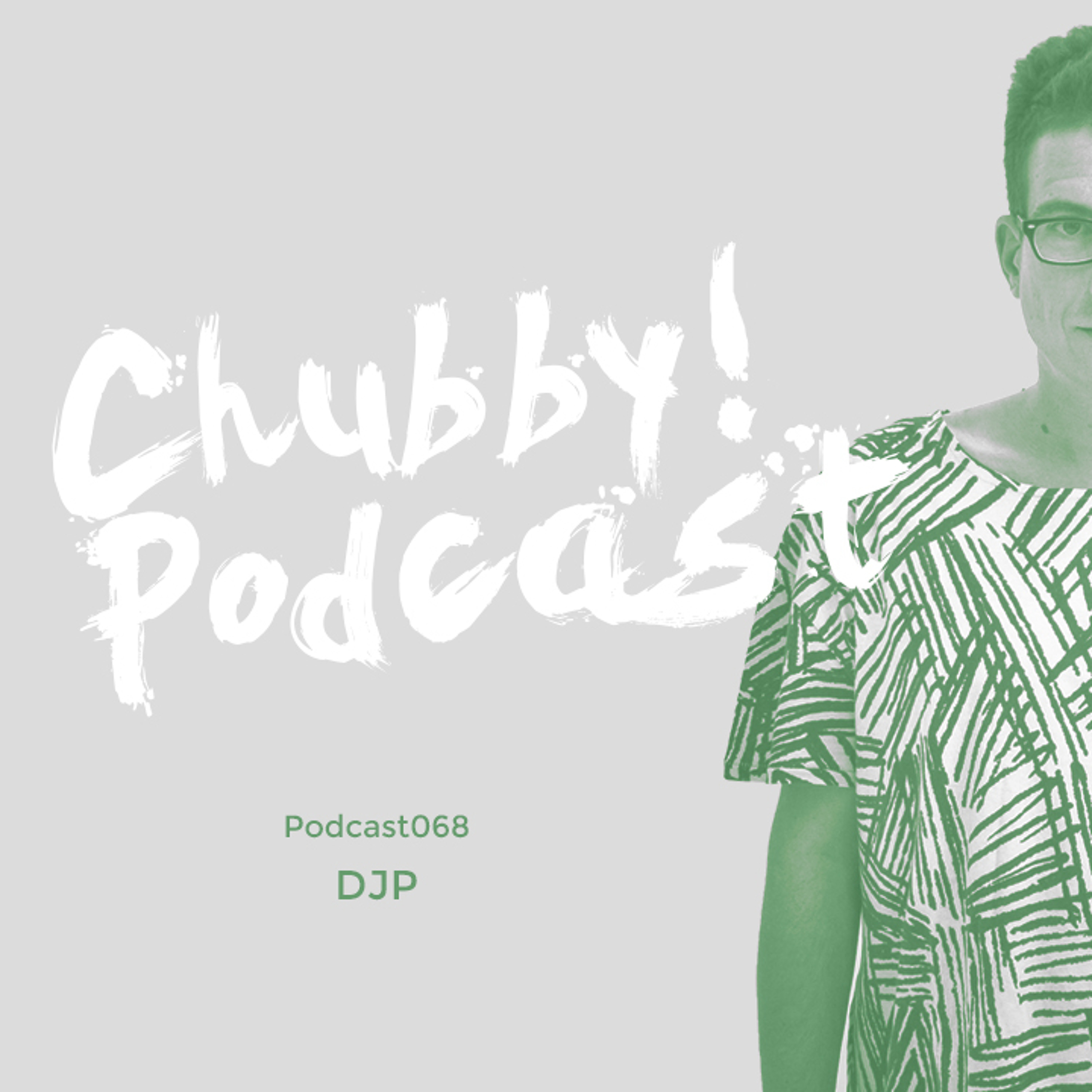 Chubby! Podcast068 - DJP episode artwork