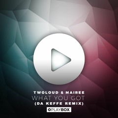 TWOLOUD & Mairee - What You Got (Da Keffe Remix)| OUT NOW