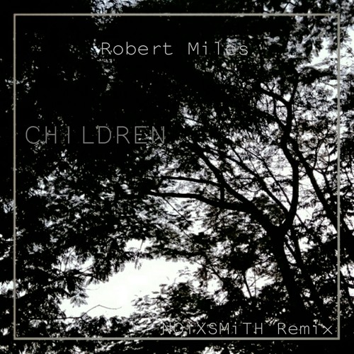 Robert Miles - Robert Miles-Children(NOiXSMiTH Remix).mp3 | Spinnin' Records