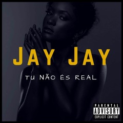 Tu Não És Real - Jay Jay