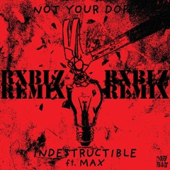 Not Your Dope ft. MAX - Indestructible (RXBLZ remix)