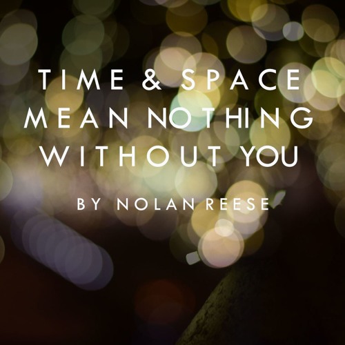 Time And Space Mean Nothing Without You