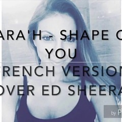 SHAPE OF YOU ( FRENCH VERSION ) ED SHEERAN ( SARA'H COVER )