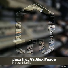 Jaxx Inc Vs Alex Peace - House Muzik (TRU MUSICA CHICAGO 035)