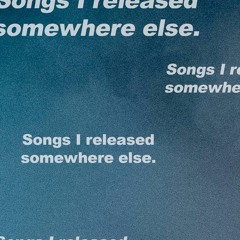 Songs I released somewhere else.