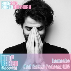 Half Baked Podcast 005 - Lamache