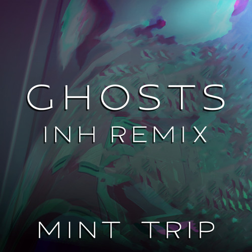 Mint Trip - Ghosts (INH Remix)
