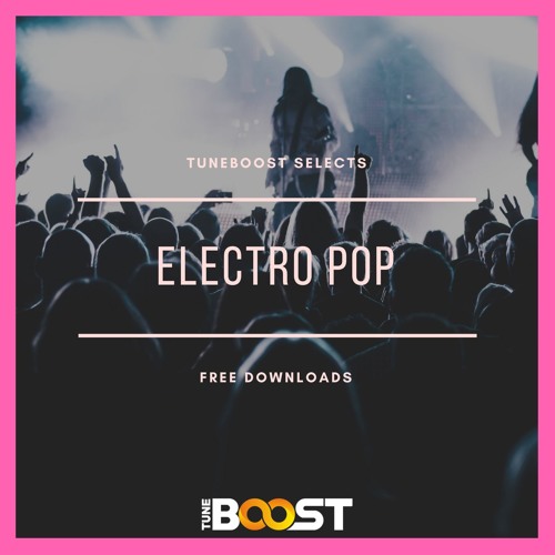 ★ TuneBoost Selects: Electro Pop - Free Downloads ★