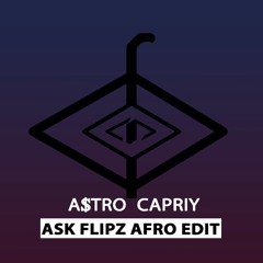 A$TRO CAPRIY - ASK FLIPZ (AFRO EDIT)