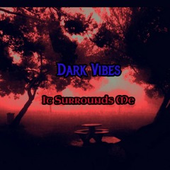 Dark Vibes - It Surrounds Me