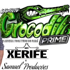 MC XERIFE E SAMUEL PRODUÇÕES GIGANTE CROCODILO PRIME