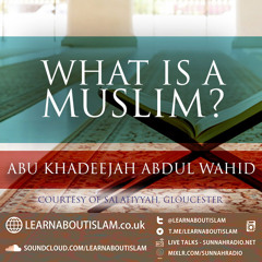 What Is A Muslim?|Abu Khadeejah Abdul Wahid|Gloucester