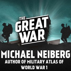TGW003 - Michael Neiberg About "New Military History" And His WW1 Atlas