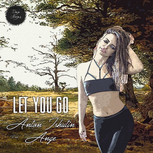 Anton Ishutin Feat Ange Let You Go Original Mix ★out Now★ By Deep Strips Records Free