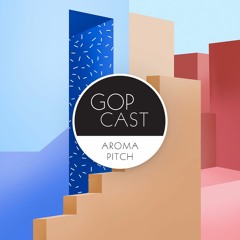 Gop Cast 013 - Aroma Pitch