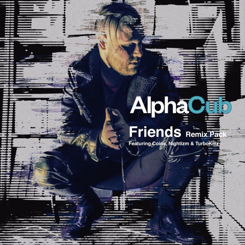 AlphaCub - Friends (TurboKills RMX)