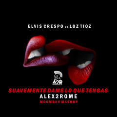 Elvis Crespo vs Loz Tioz - Suavemente Dame Lo Que Tengas (Alex2Rome #Moombah Mashup)