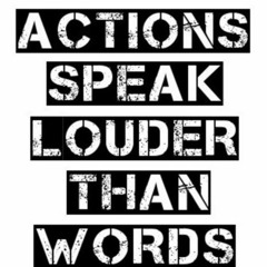 Action speak louder then words