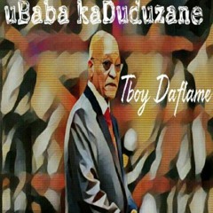 Tboy Daflame - uBaba kaDuduzane