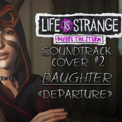 Music From Life is Strange Before the storm #2 Daughter "Departure"|Cover]