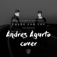 There For You - Martin Garrix ft. Troye Sivan (Andres Agurto Cover)