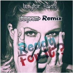 ....Ready For It ? (Dagcom+ Remix)